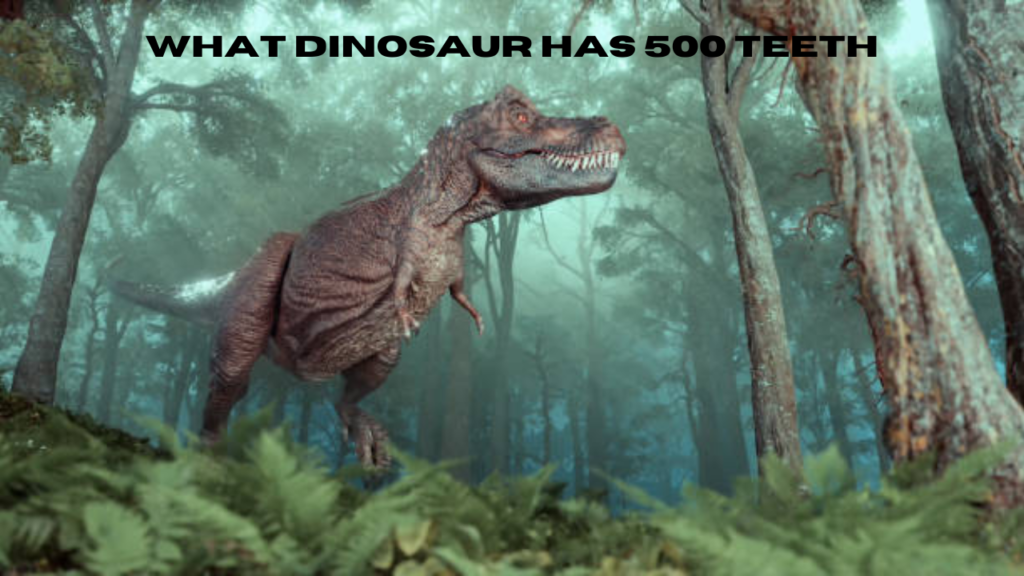 what dinosaur has 500 teeth