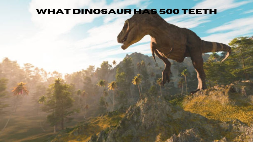 what dinosaur has 500 teeth