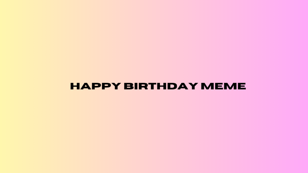 happy birthday meme