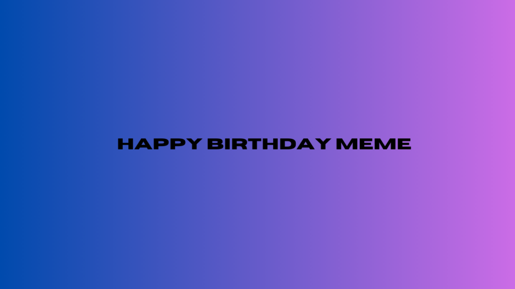 happy birthday meme